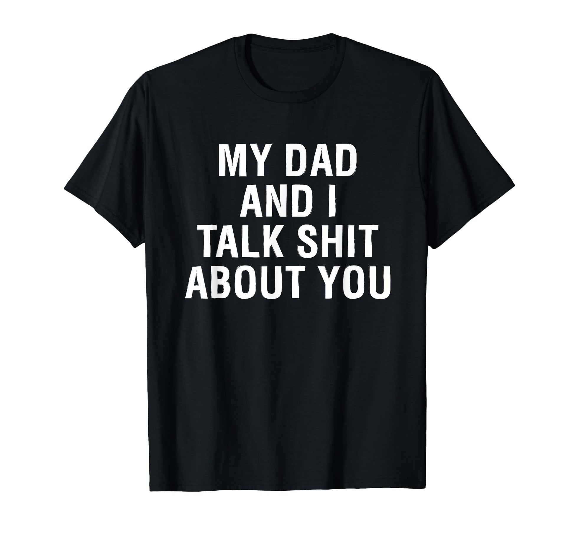 My Dad Andi Talk Sh T About You Funny T-Shirt - Trendy Graphic for Adults - T-Shirt, Sweatshirt, Hoodie