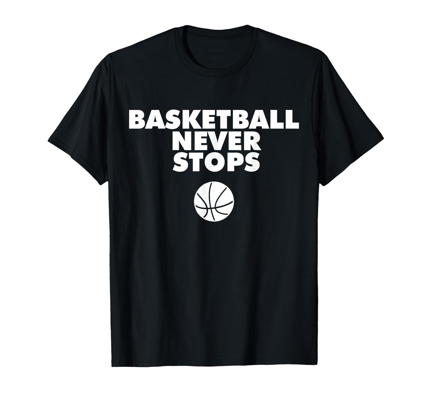 Basketball Never Stops T-Shirt - Minimalist Print Men Women - T-Shirt, Sweatshirt, Hoodie