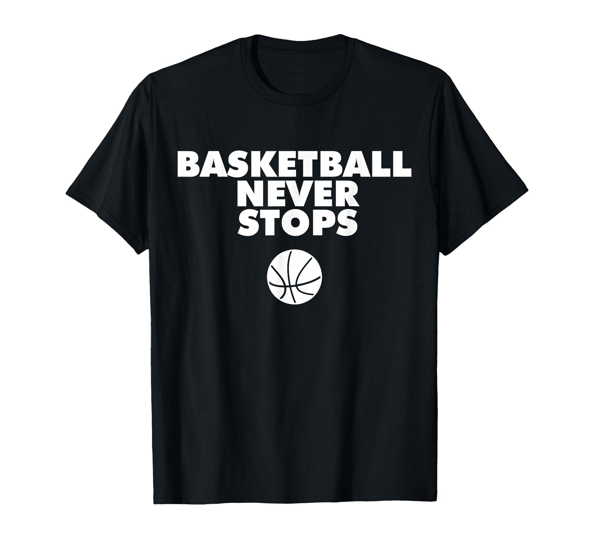 Basketball Never Stops T-Shirt - Minimalist Print Men Women - T-Shirt, Sweatshirt, Hoodie