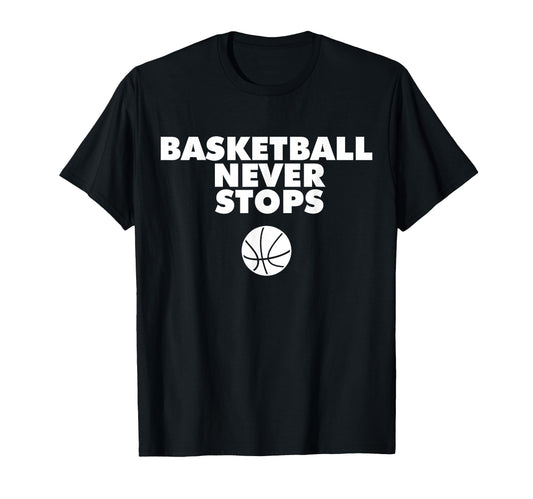 Basketball Never Stops T-Shirt - Minimalist Print Men Women - T-Shirt, Sweatshirt, Hoodie