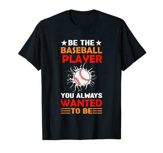 Be Baseball Player You Wanted To Be T-Shirt - Aesthetic Graphic Men Women - T-Shirt, Sweatshirt, Hoodie