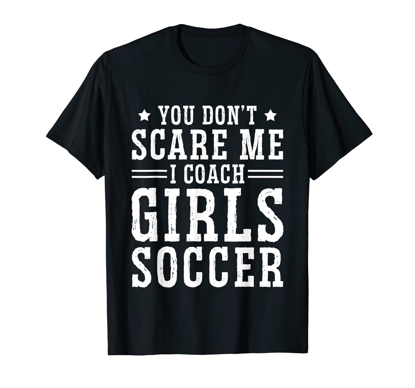 Mens Funny Soccer Coach You Dont Scare Me T-Shirt - Novelty Apparel Unisex - T-Shirt, Sweatshirt, Hoodie