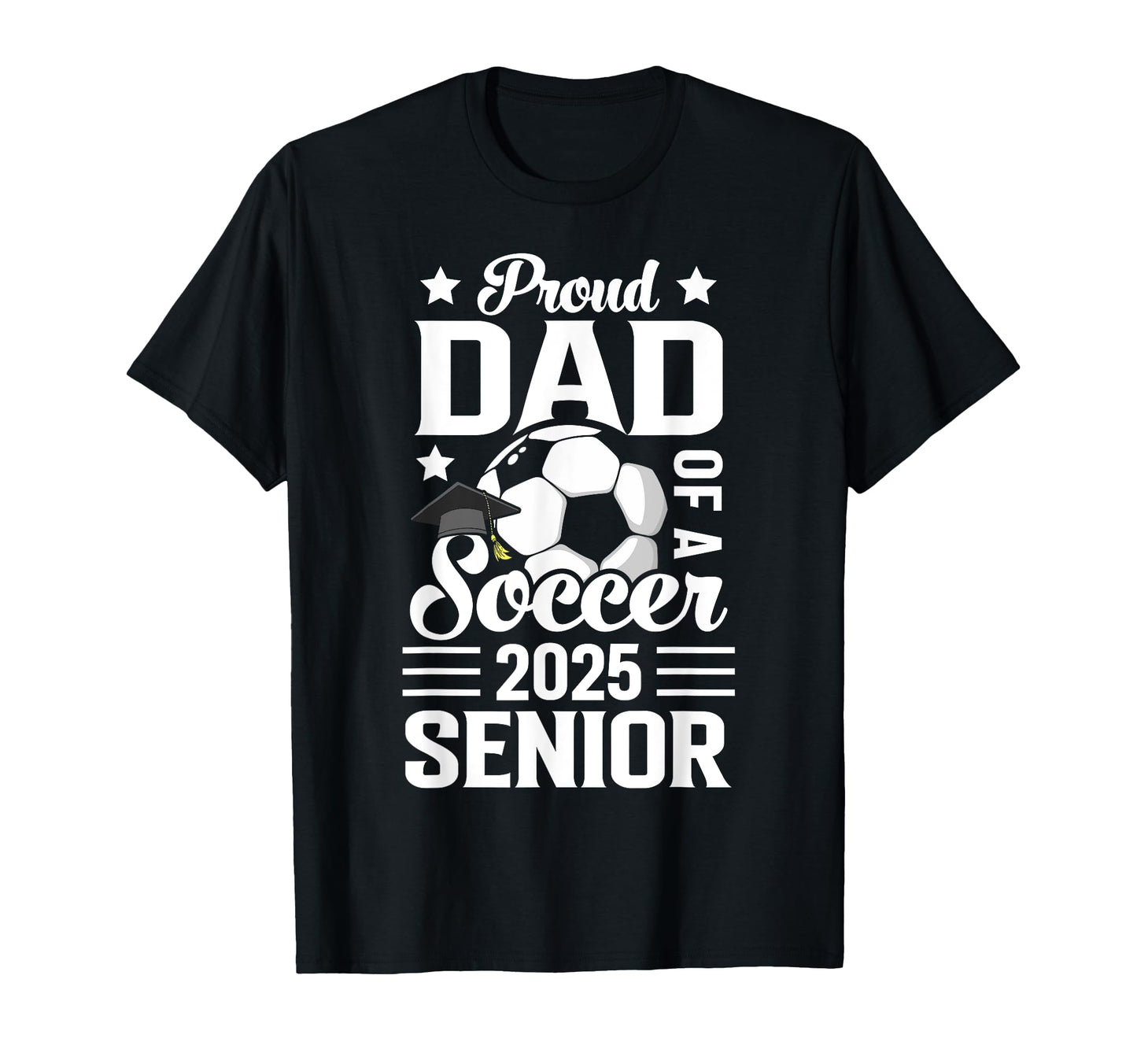 Proud Dad Soccer Senior Class 2025 T-Shirt - Casual Everyday Wear Unisex - T-Shirt, Sweatshirt, Hoodie