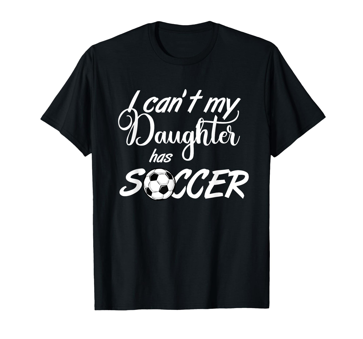 I Cant My Daughter Has Soccer Practice T-Shirt - Trendy Graphic for Adults - T-Shirt, Sweatshirt, Hoodie