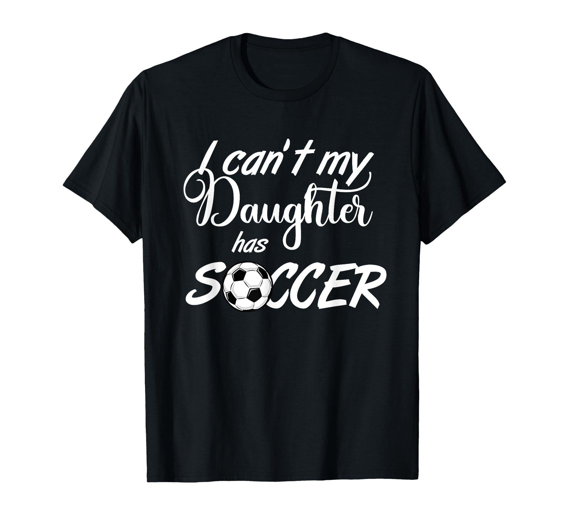 I Cant My Daughter Has Soccer Practice T-Shirt - Trendy Graphic for Adults - T-Shirt, Sweatshirt, Hoodie