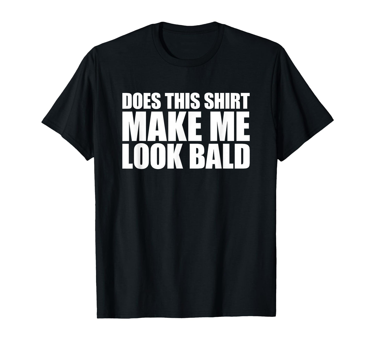 Does This Make Me Bald Shirts Dat T-Shirt - Novelty Apparel for Adults - T-Shirt, Sweatshirt, Hoodie
