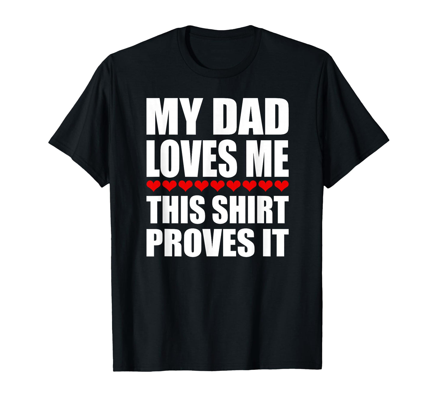 My Dad Loves Me This Proves It Funny T-Shirt - Novelty Apparel Unisex - T-Shirt, Sweatshirt, Hoodie