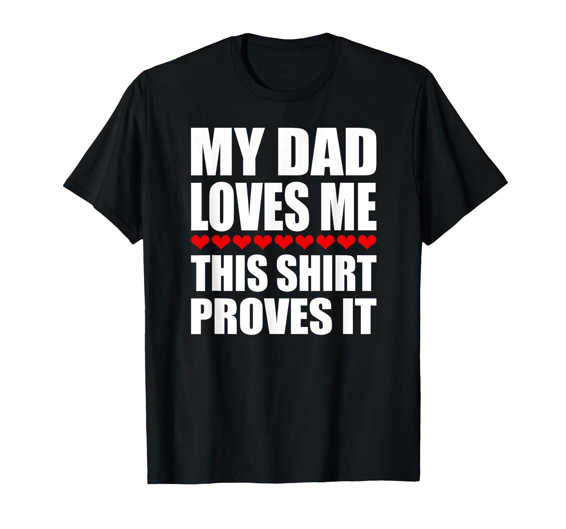 My Dad Loves Me This Proves It Funny T-Shirt - Novelty Apparel Unisex - T-Shirt, Sweatshirt, Hoodie