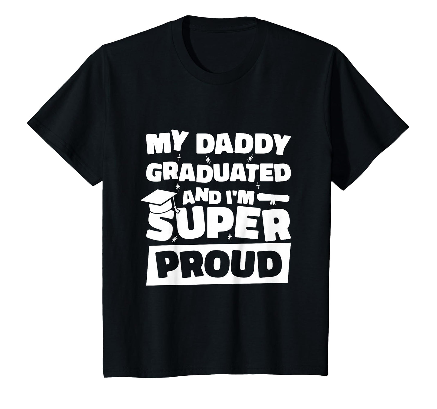 My Daddy Graduated And Im Super T-Shirt - Minimalist Print for Adults - T-Shirt, Sweatshirt, Hoodie