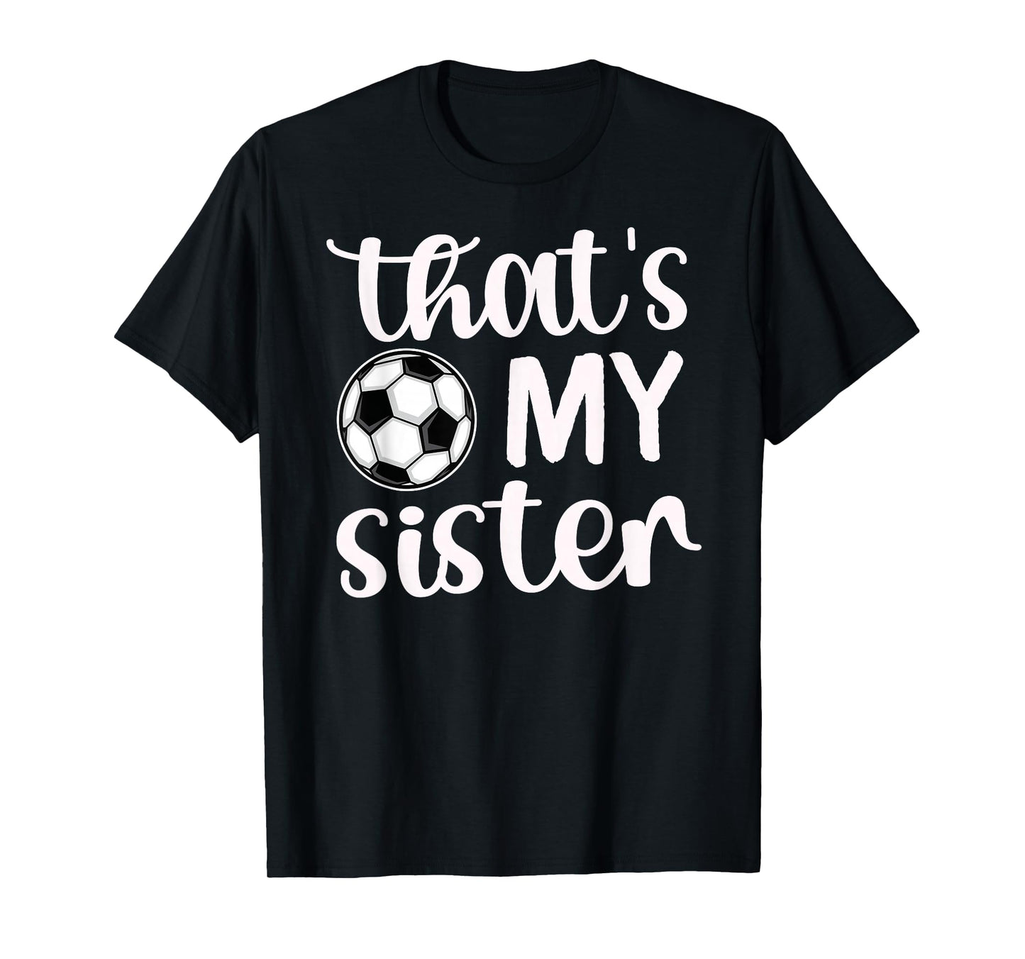 Thats My Sister Soccer Sister Soccer T-Shirt - Novelty Apparel Unisex - T-Shirt, Sweatshirt, Hoodie