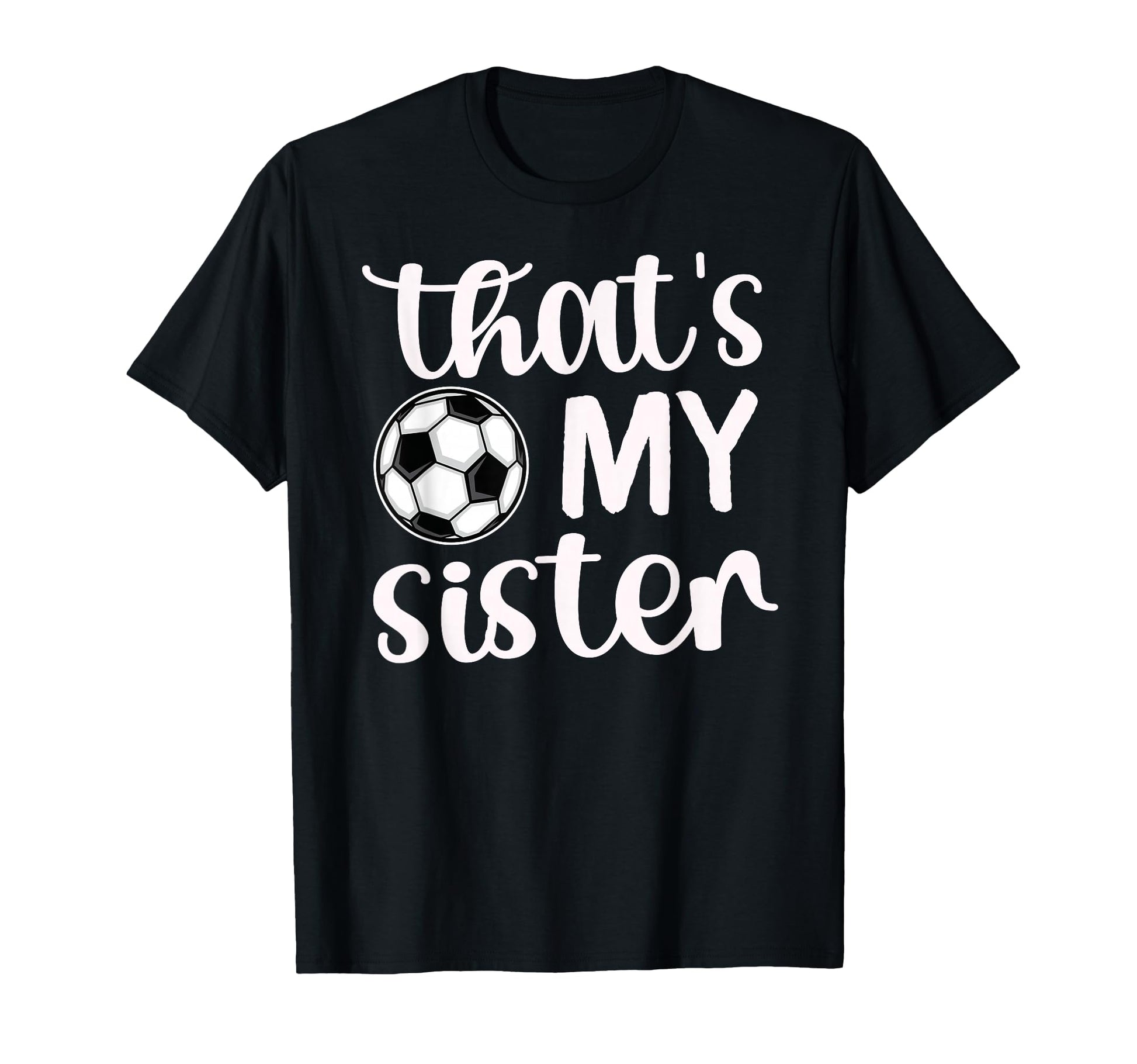 Thats My Sister Soccer Sister Soccer T-Shirt - Novelty Apparel Unisex - T-Shirt, Sweatshirt, Hoodie