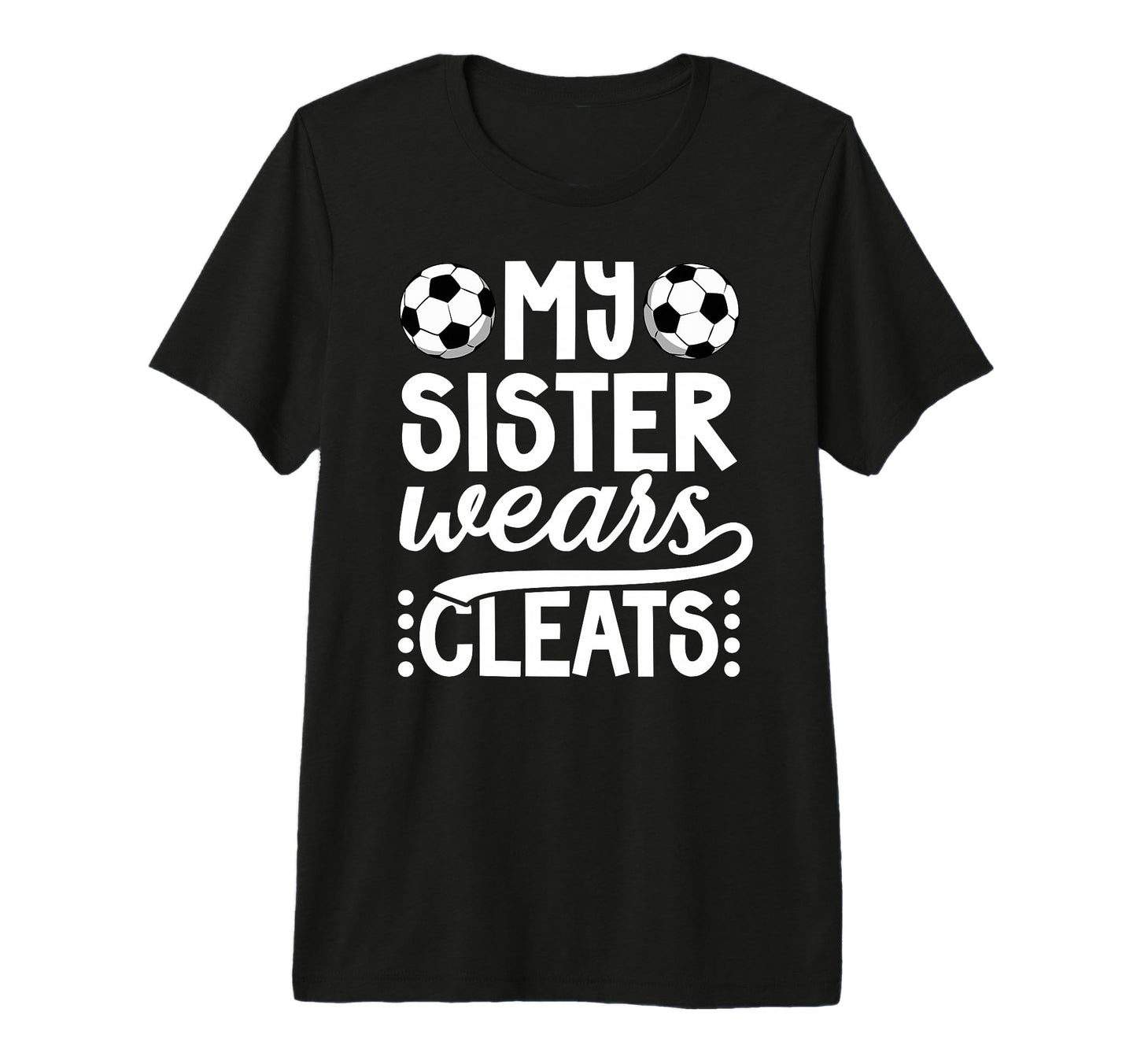 My Sister Wears Cleats Soccer T-Shirt - Fun Novelty Design Men Women - T-Shirt, Sweatshirt, Hoodie
