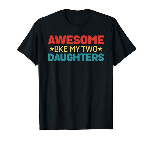 Awesome Like My Two Daughters Funny T-Shirt - Novelty Apparel Men Women - T-Shirt, Sweatshirt, Hoodie