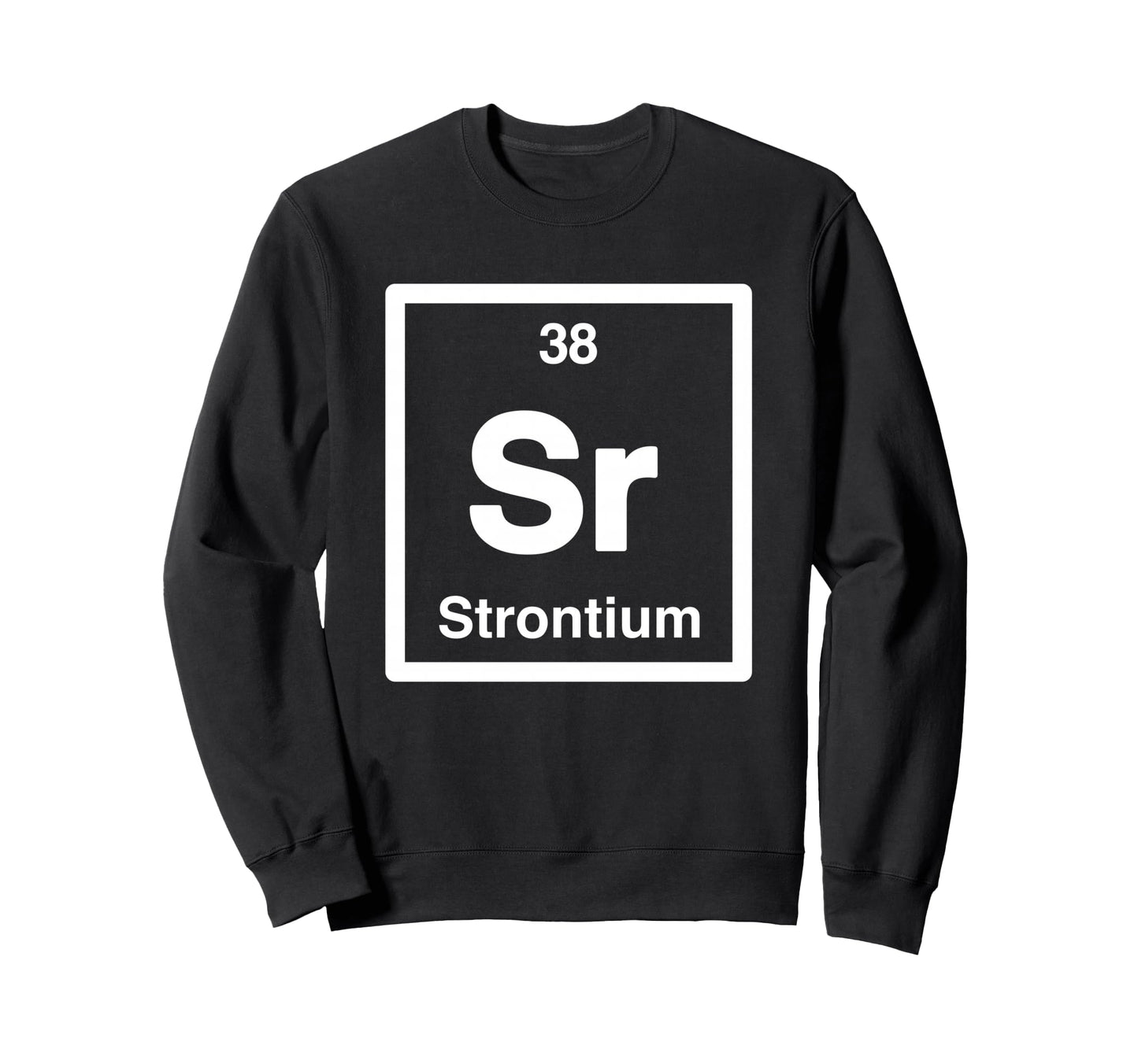 Strontium Sr Periodic Table Sweatshirt - Fun Novelty Design Unisex - T-Shirt, Sweatshirt, Hoodie