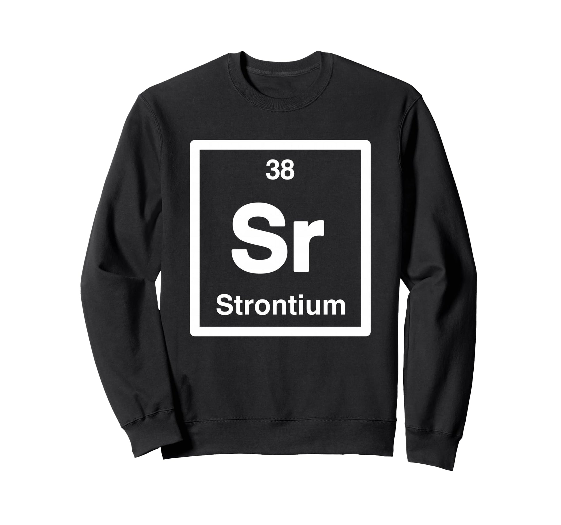Strontium Sr Periodic Table Sweatshirt - Fun Novelty Design Unisex - T-Shirt, Sweatshirt, Hoodie