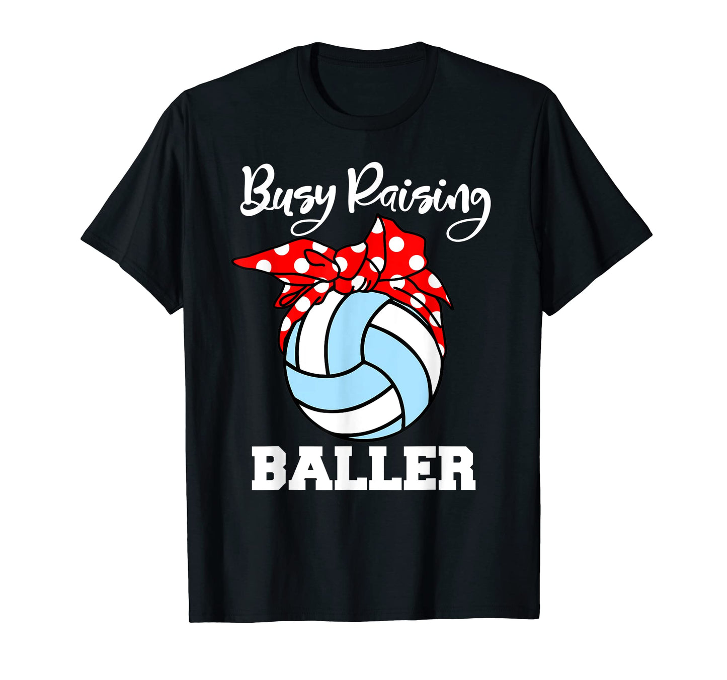 Busy Raising Baller Funny Volleyball T-Shirt - Novelty Apparel Men Women - T-Shirt, Sweatshirt, Hoodie