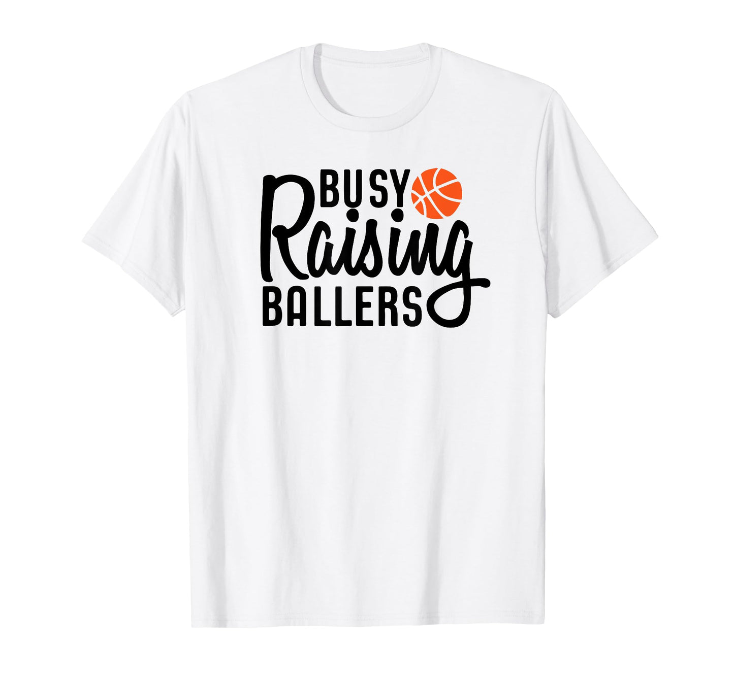 Busy Raising Ballers Basketball T-Shirt - Streetwear Style Men Women - T-Shirt, Sweatshirt, Hoodie