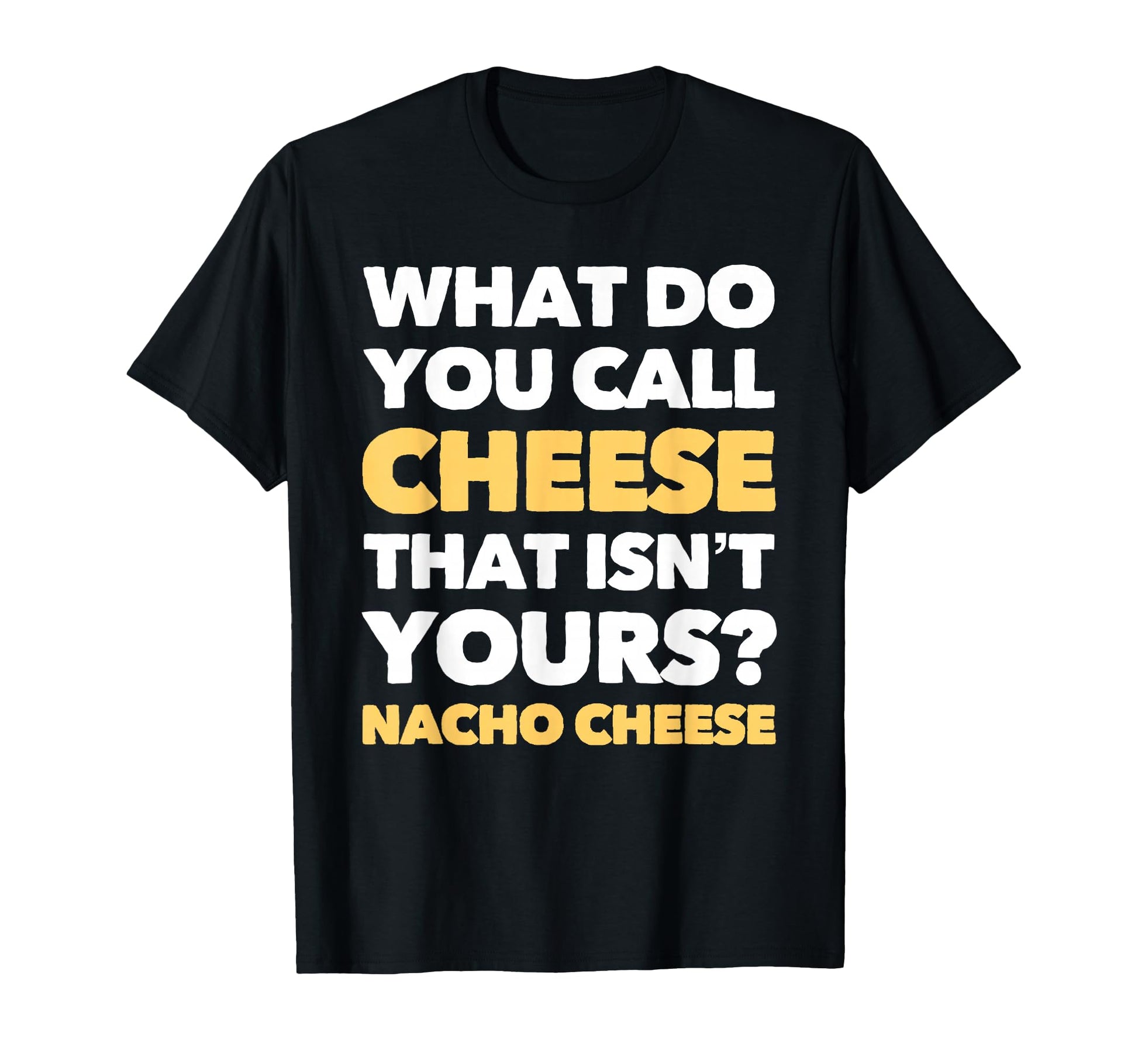 Funny Dad Joke Nacho Cheese Pun T-Shirt - Trendy Graphic Unisex - T-Shirt, Sweatshirt, Hoodie