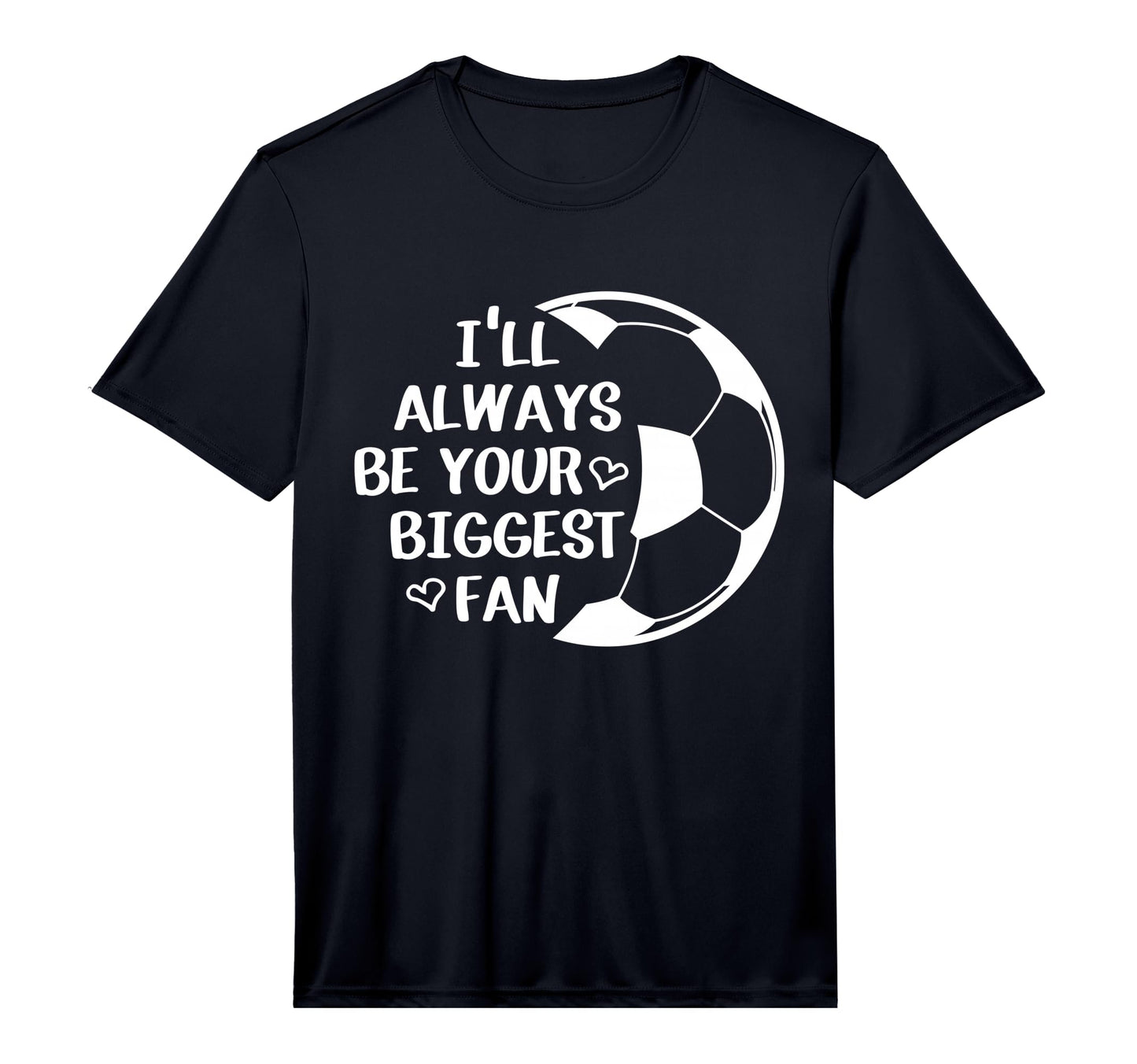 Ill Always Be Your Biggest Fan Soccer T-Shirt - Novelty Apparel for Adults - T-Shirt, Sweatshirt, Hoodie