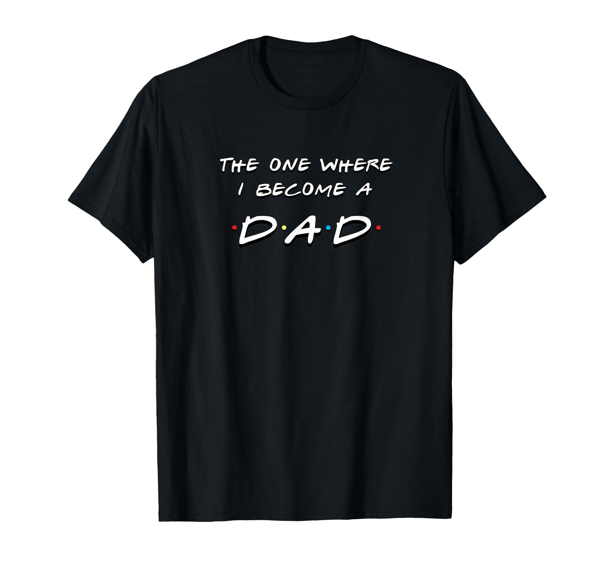 One Where I Become Dad Funny Friends T-Shirt - Minimalist Print Unisex - T-Shirt, Sweatshirt, Hoodie