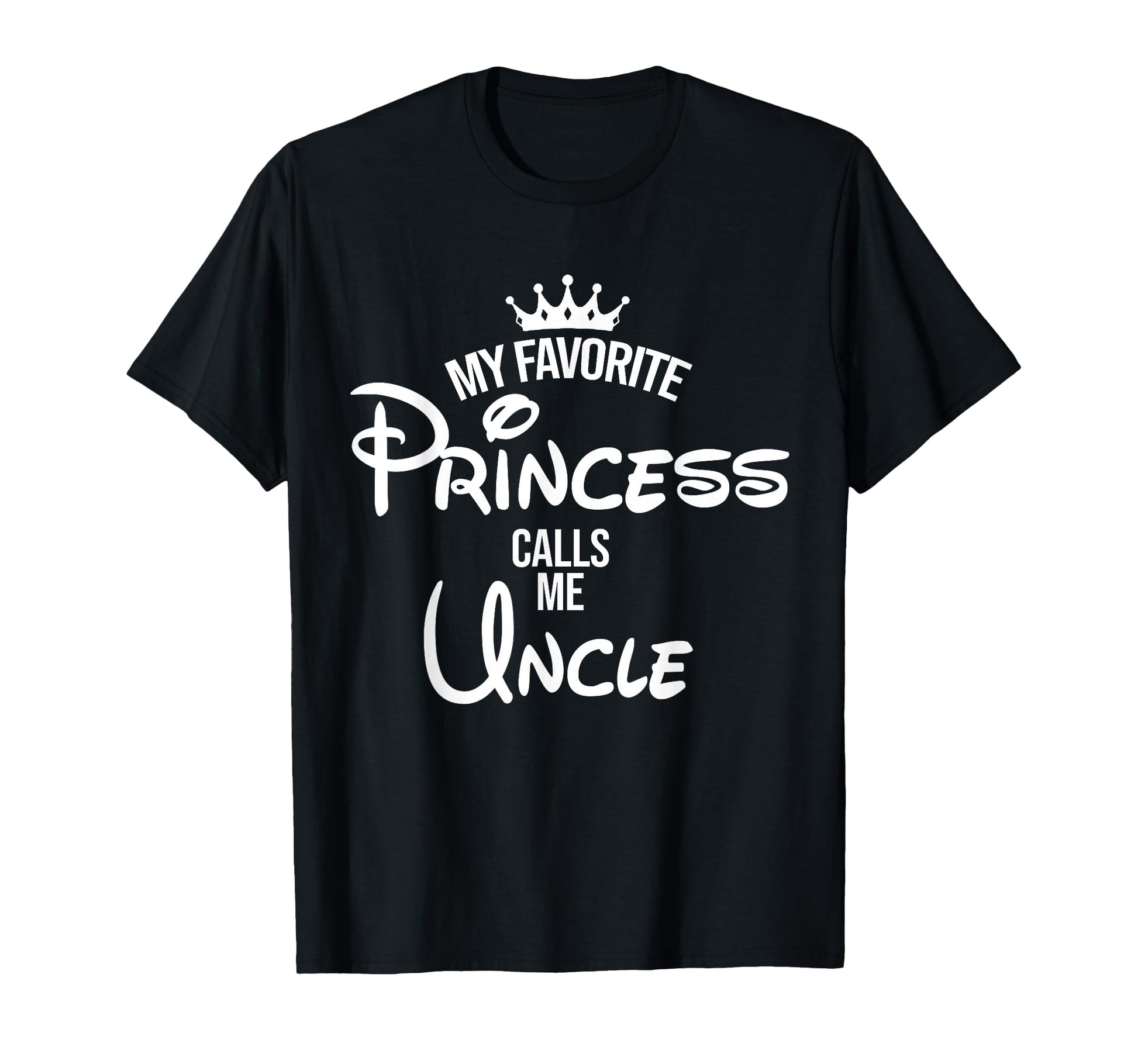 My Favorite Princess Calls Me Uncle T-Shirt - Custom Art Print Unisex - T-Shirt, Sweatshirt, Hoodie