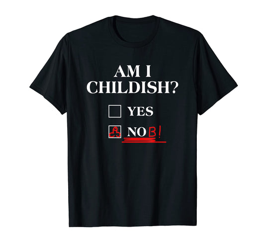 Am I Childish Dad Joke Funny Father T-Shirt - Graphic Print for Adults - T-Shirt, Sweatshirt, Hoodie