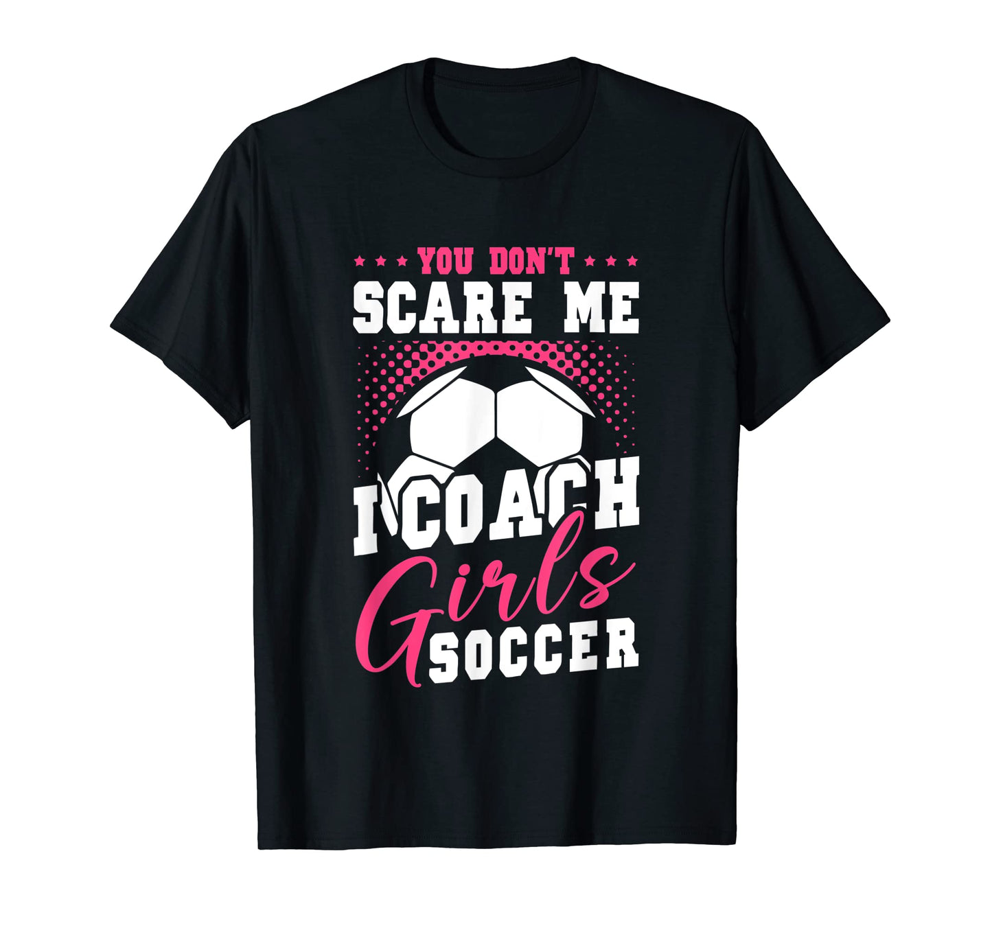Womens Funny Soccer Coach You Dont Scare T-Shirt - Custom Art Print Unisex - T-Shirt, Sweatshirt, Hoodie