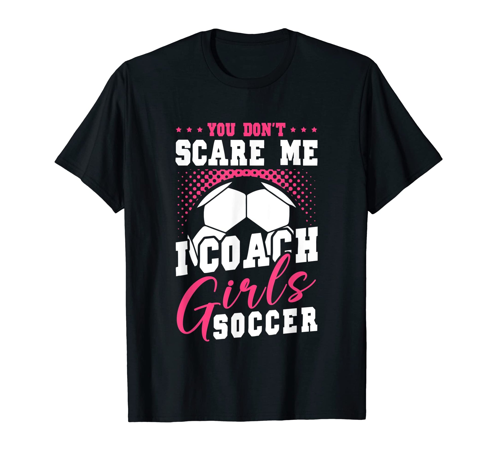 Womens Funny Soccer Coach You Dont Scare T-Shirt - Custom Art Print Unisex - T-Shirt, Sweatshirt, Hoodie