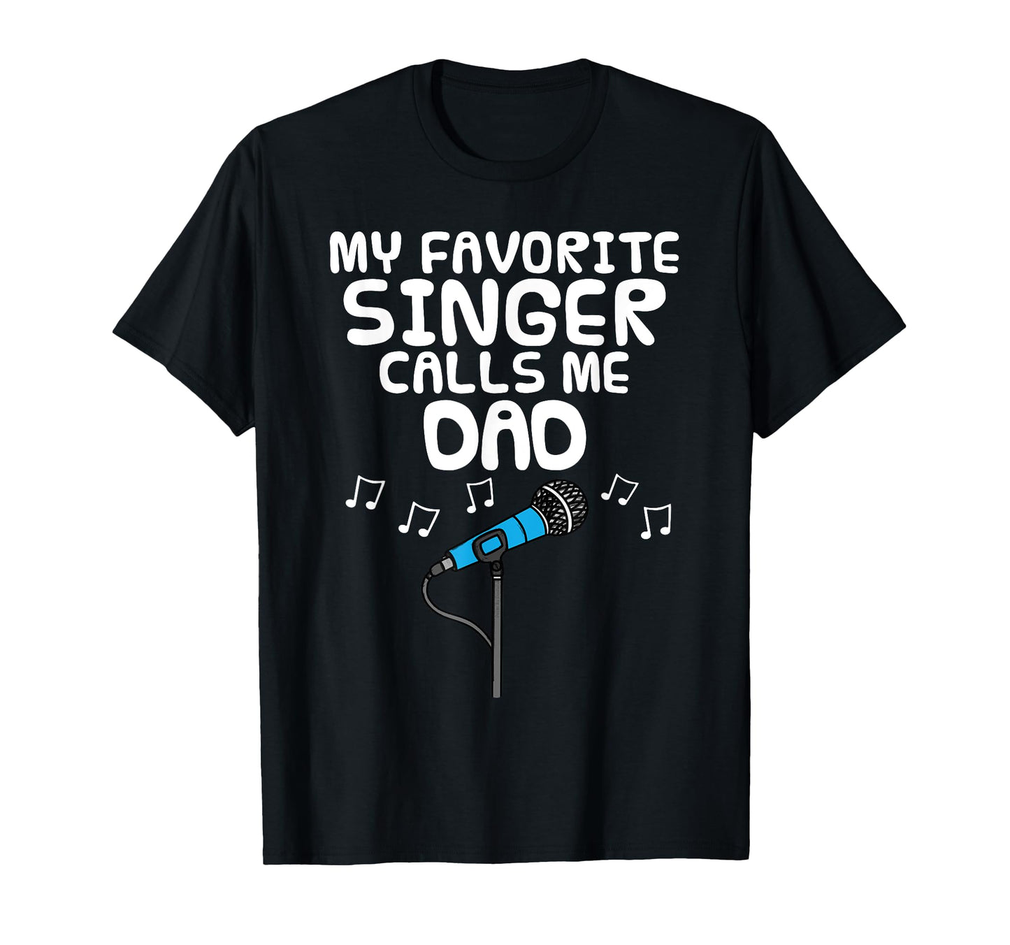 My Favorite Singer Calls Me Dad T-Shirt - Fun Novelty Design Men Women - T-Shirt, Sweatshirt, Hoodie