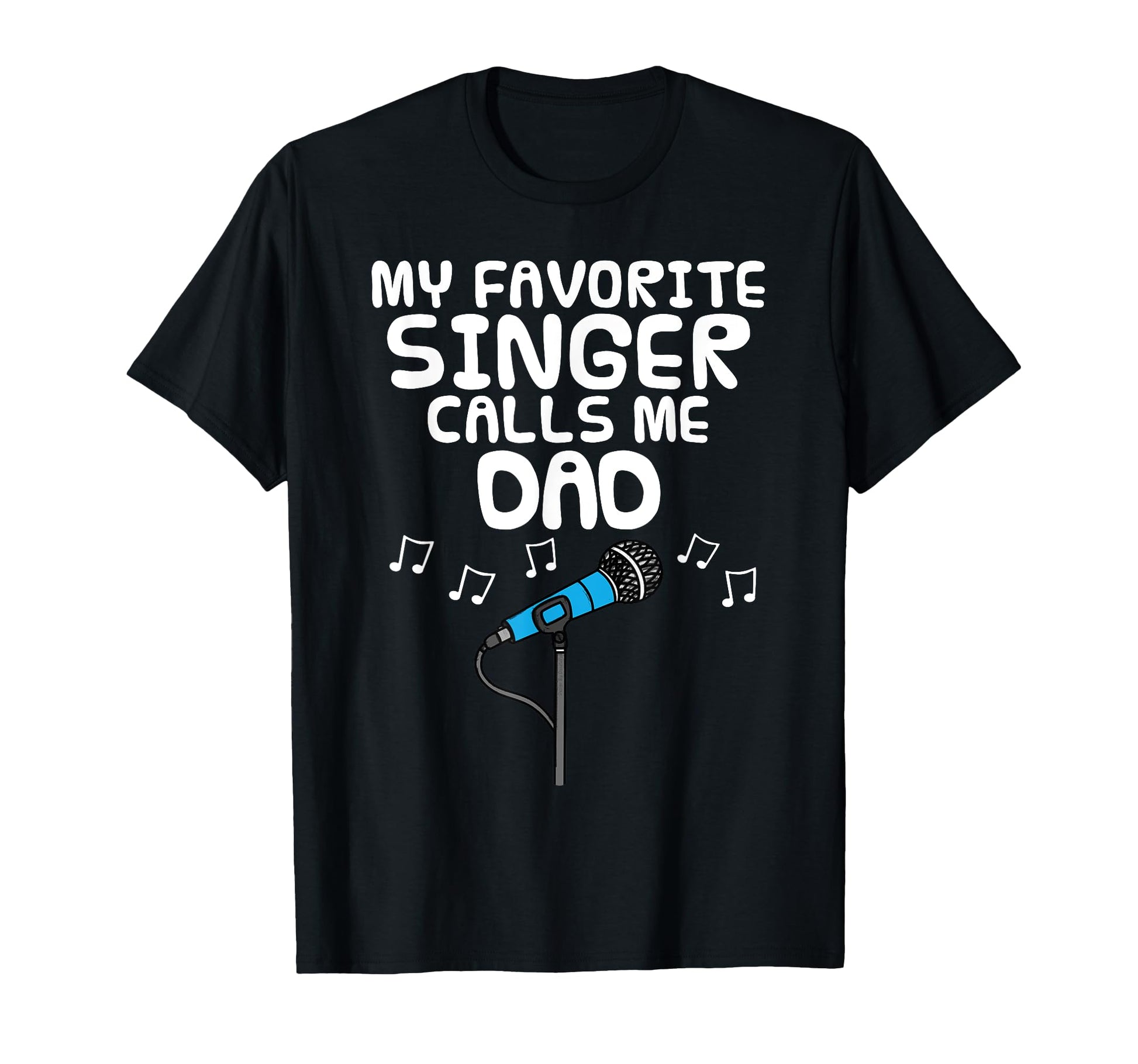 My Favorite Singer Calls Me Dad T-Shirt - Fun Novelty Design Men Women - T-Shirt, Sweatshirt, Hoodie