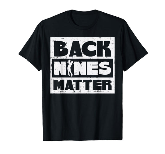 Back Nines Matter Funny Golfing Golfer T-Shirt - Graphic Print for Adults - T-Shirt, Sweatshirt, Hoodie