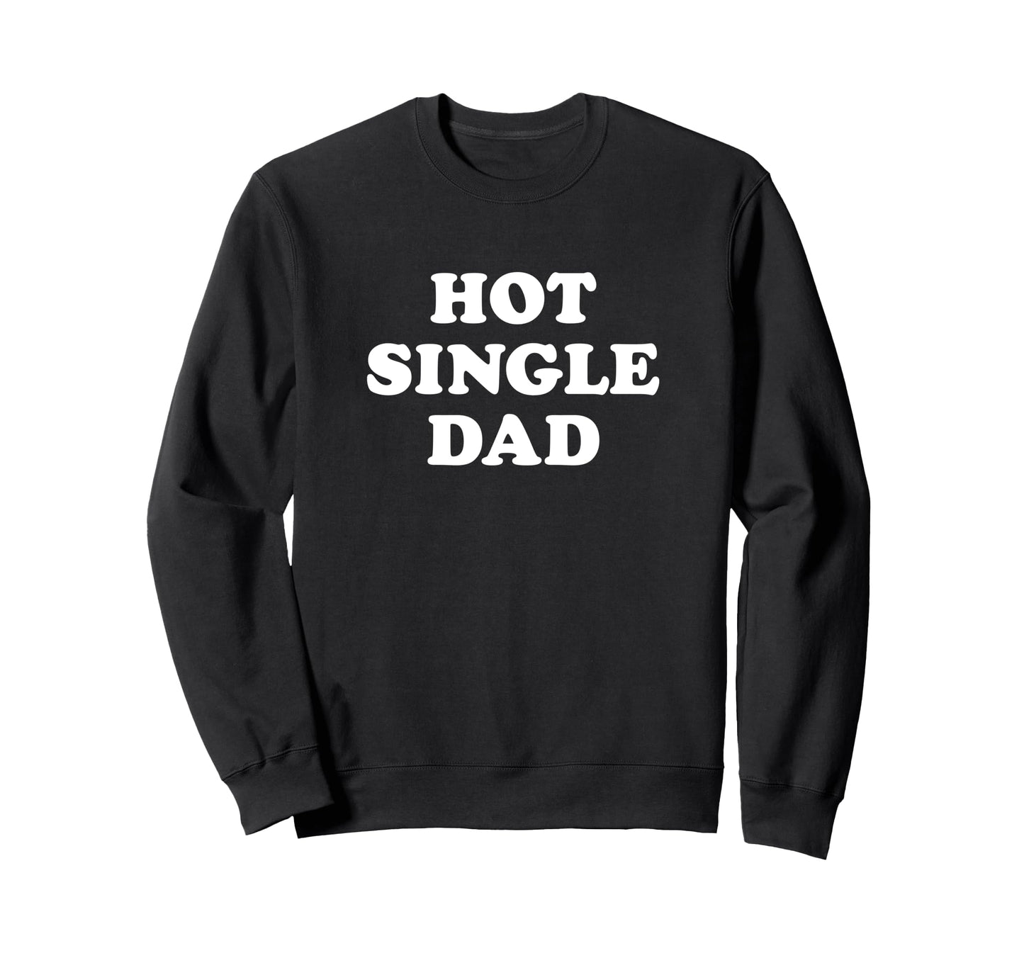 Hot Single Dad Sweatshirt - Trendy Graphic for Adults - T-Shirt, Sweatshirt, Hoodie