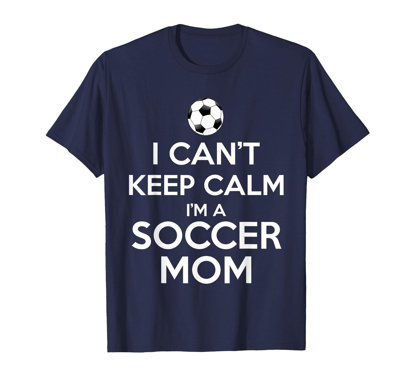 I Cant Keep Calm Im Soccer Mom T-Shirt - Novelty Apparel for Adults - T-Shirt, Sweatshirt, Hoodie