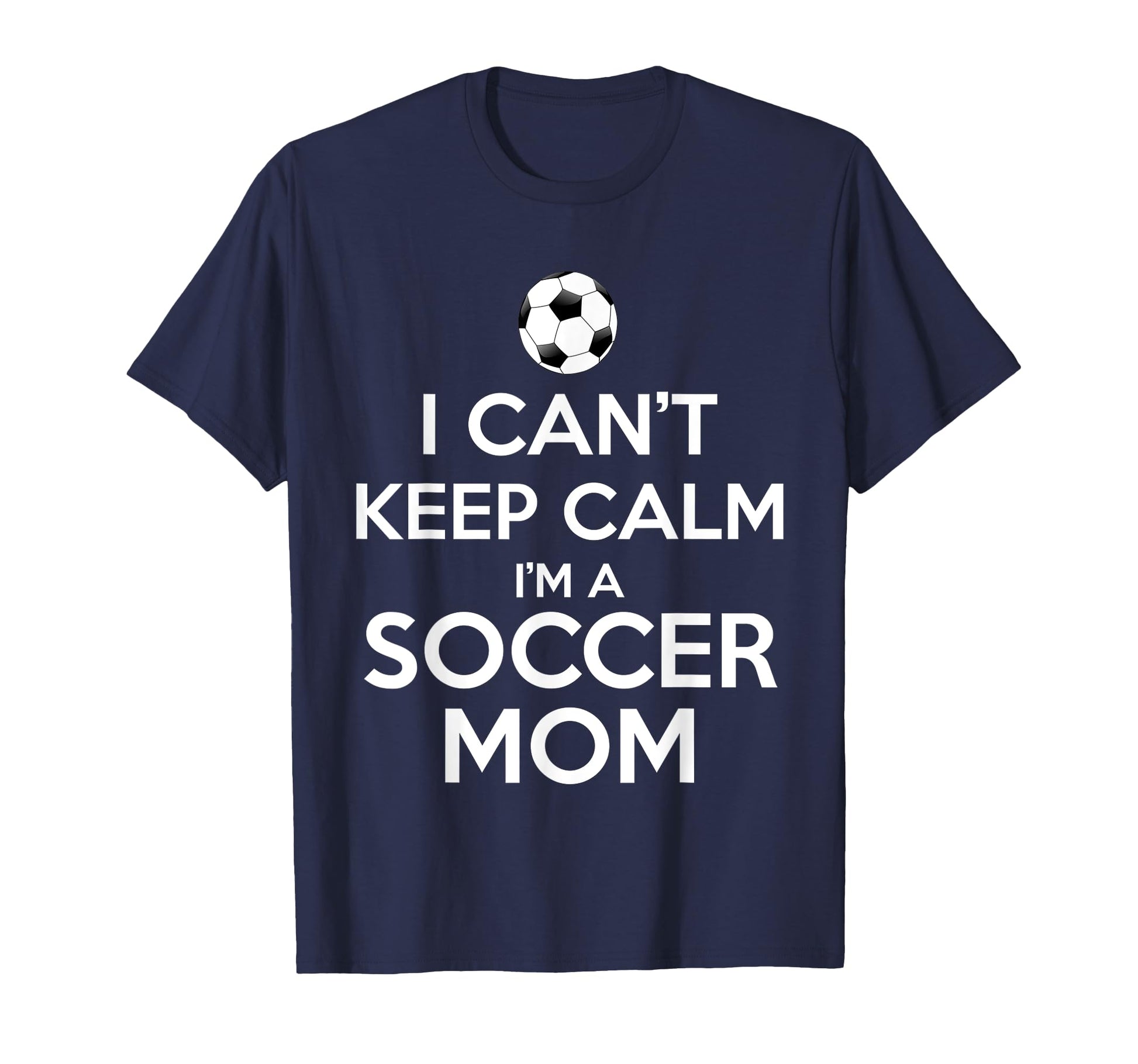 I Cant Keep Calm Im Soccer Mom T-Shirt - Novelty Apparel for Adults - T-Shirt, Sweatshirt, Hoodie