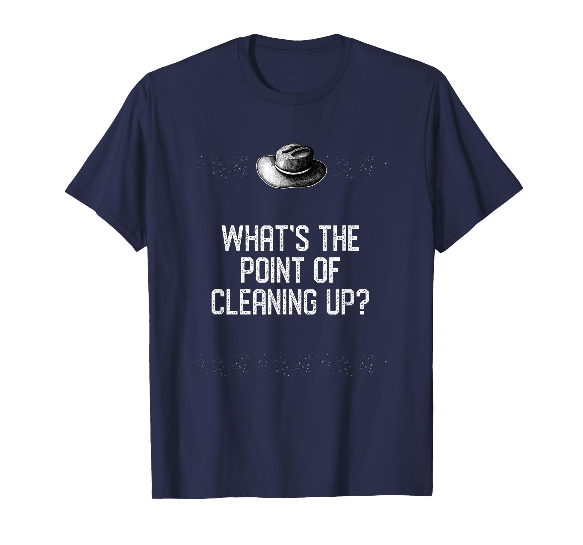 Whats Point Cleaning Up Funny Dad T-Shirt - Minimalist Print Men Women - T-Shirt, Sweatshirt, Hoodie