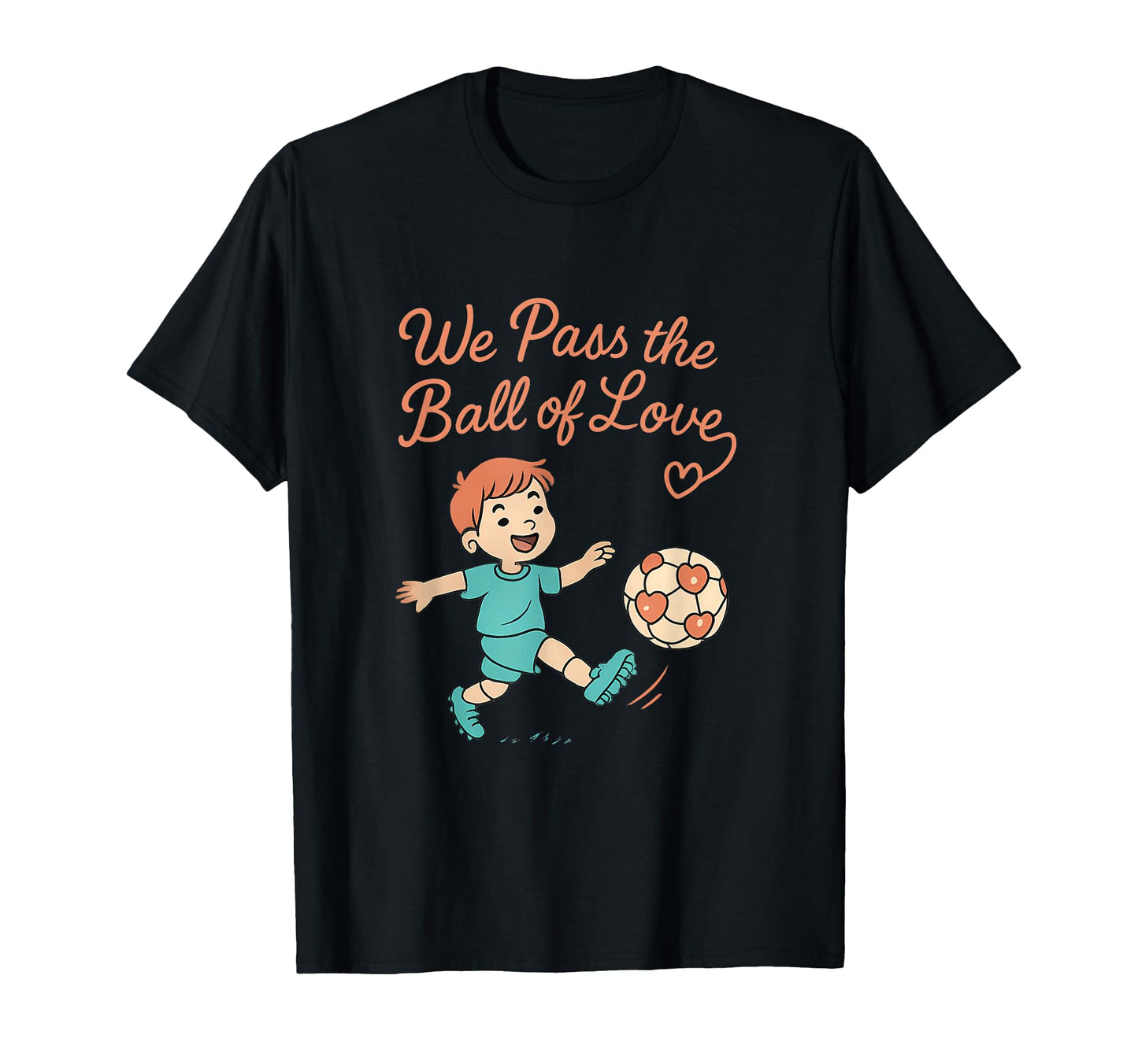 We Pass Ball Love Soccer Family T-Shirt - Casual Everyday Wear for Adults - T-Shirt, Sweatshirt, Hoodie