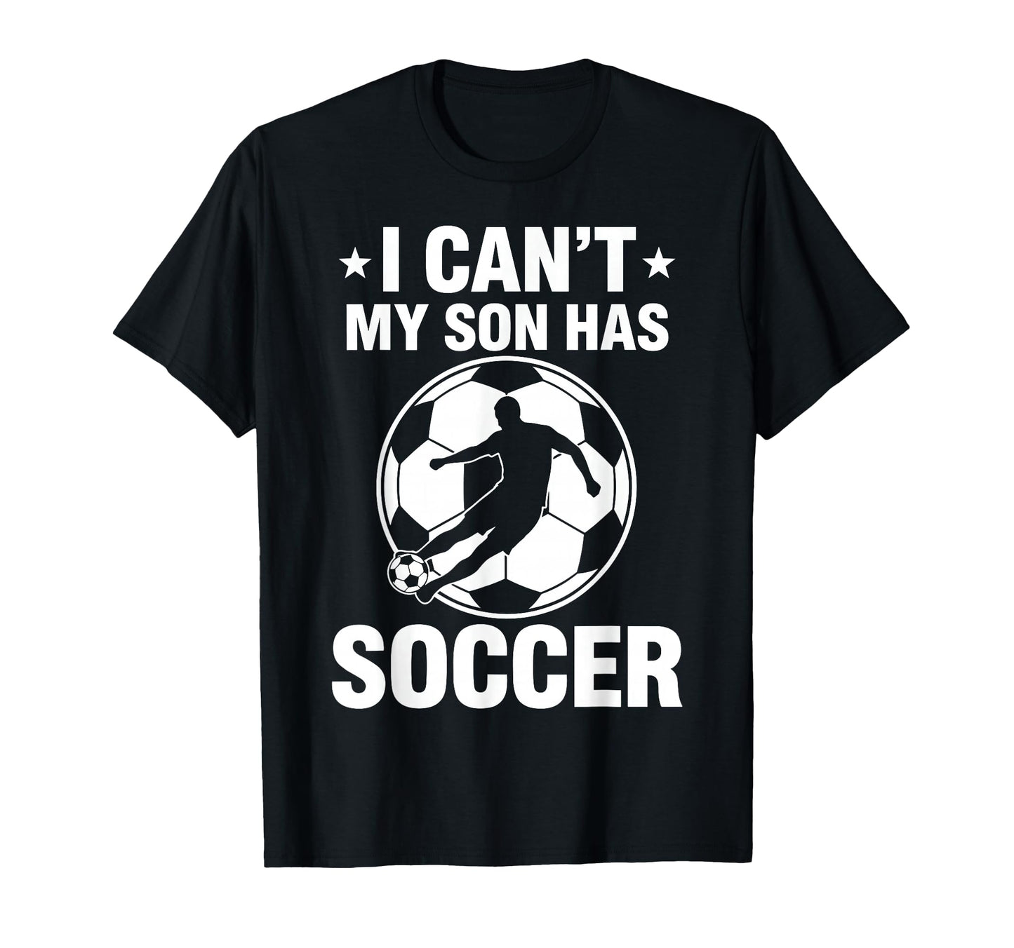 I Cant My Son Has Soccer T-Shirt - Fun Novelty Design Men Women - T-Shirt, Sweatshirt, Hoodie