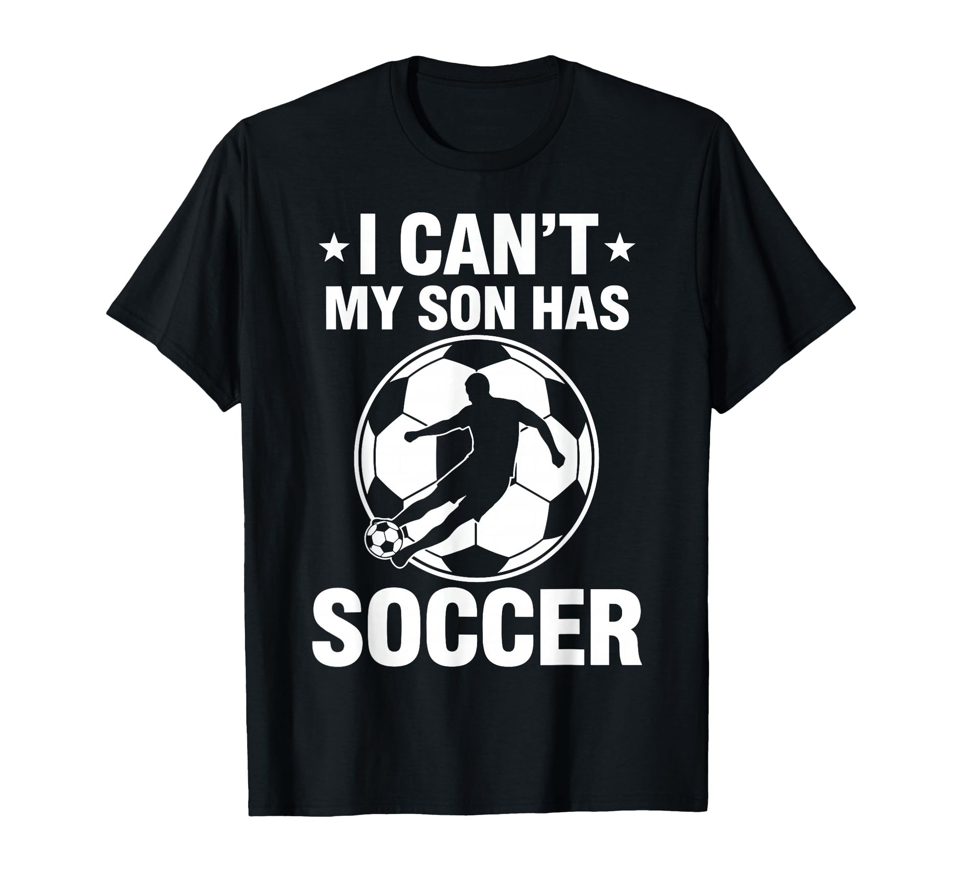 I Cant My Son Has Soccer T-Shirt - Fun Novelty Design Men Women - T-Shirt, Sweatshirt, Hoodie