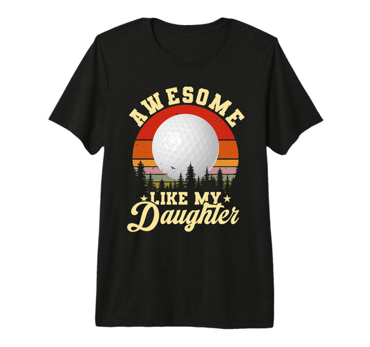 Awesome Like My Daughter Golf Funny T-Shirt - Fun Novelty Design Unisex - T-Shirt, Sweatshirt, Hoodie