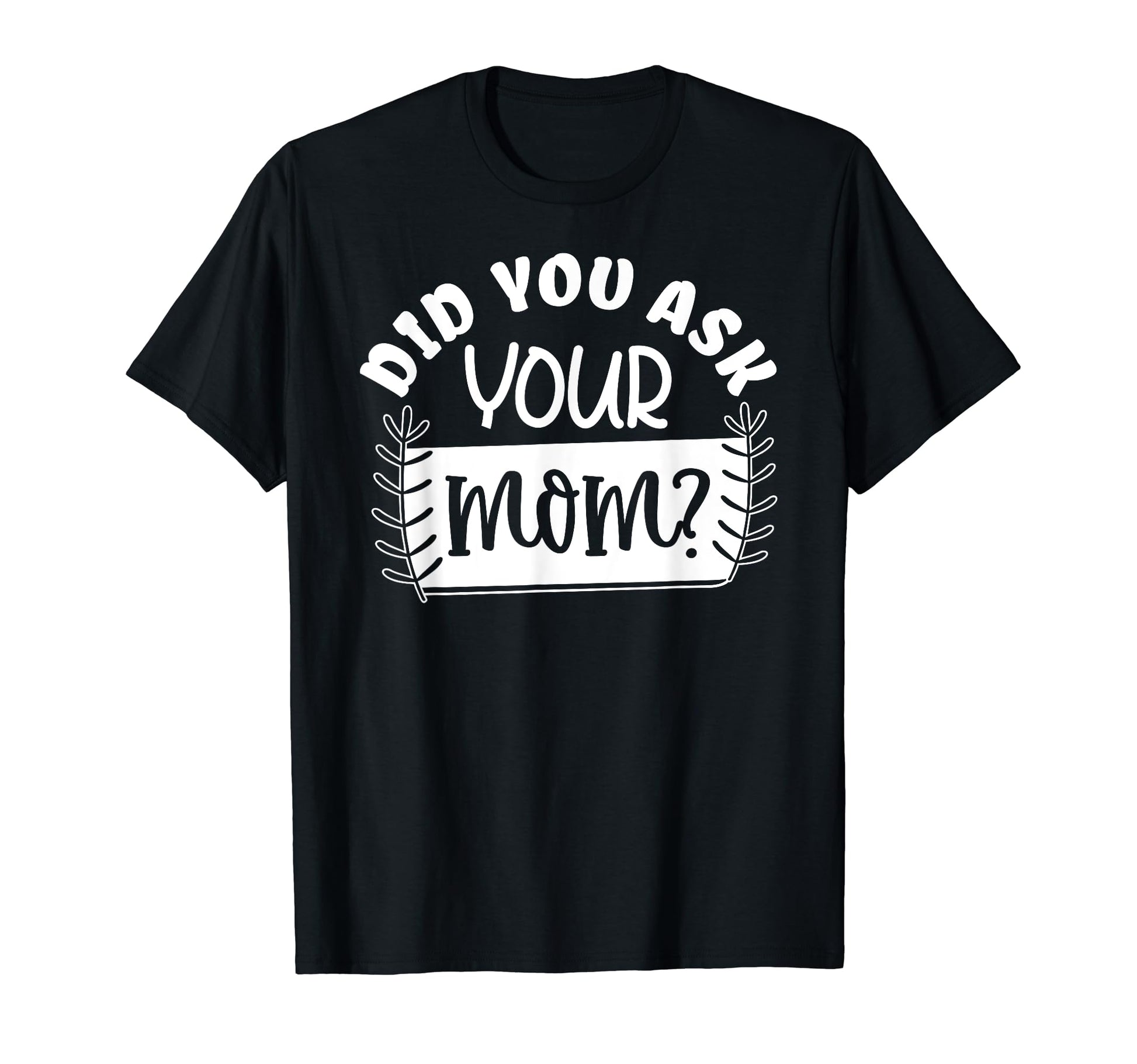 Did You Ask Your Mom Funny Dad Jokes T-Shirt - Minimalist Print Men Women - T-Shirt, Sweatshirt, Hoodie