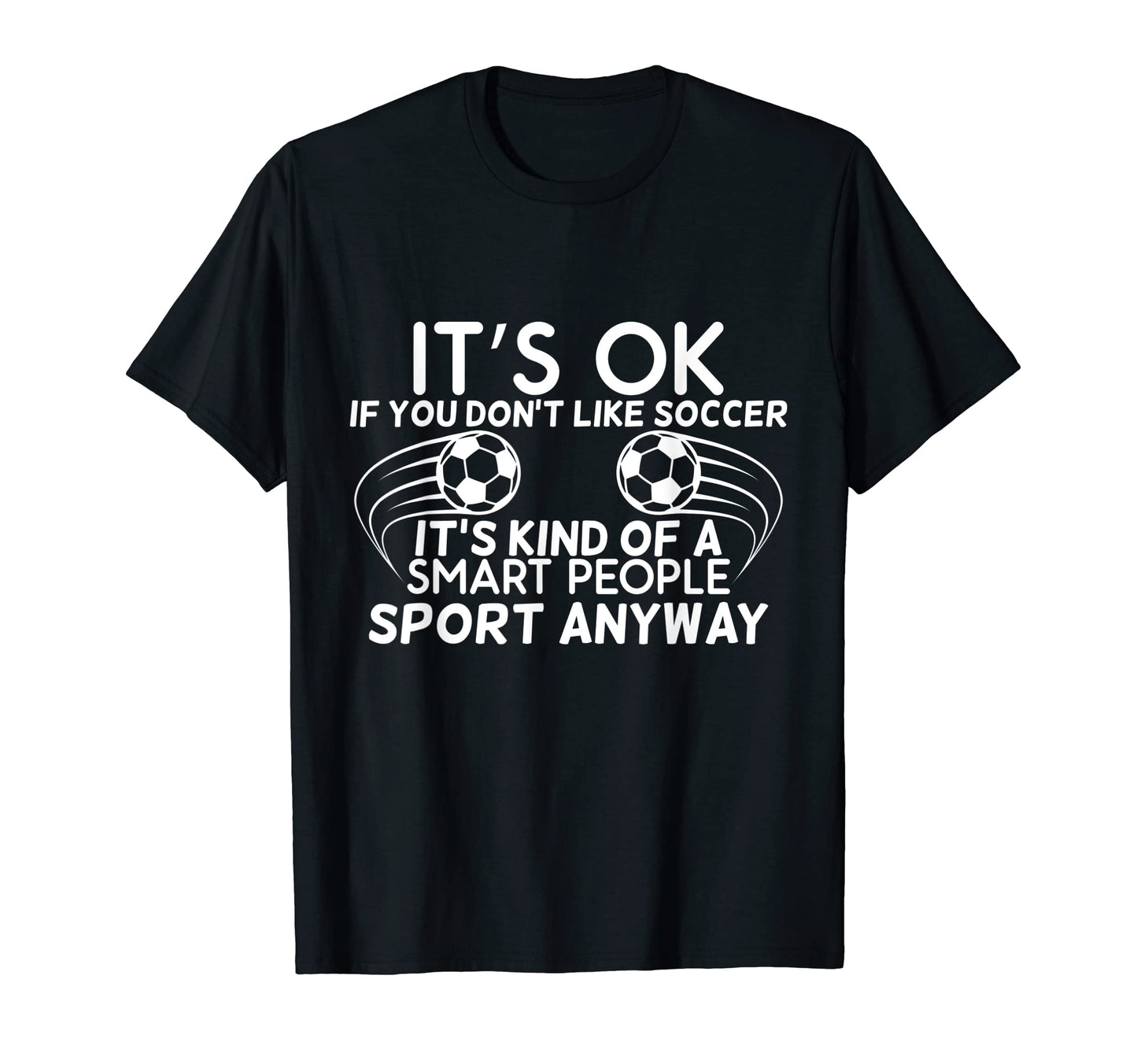 Its Ok If You Dont Like Soccer T-Shirt - Graphic Print for Adults - T-Shirt, Sweatshirt, Hoodie
