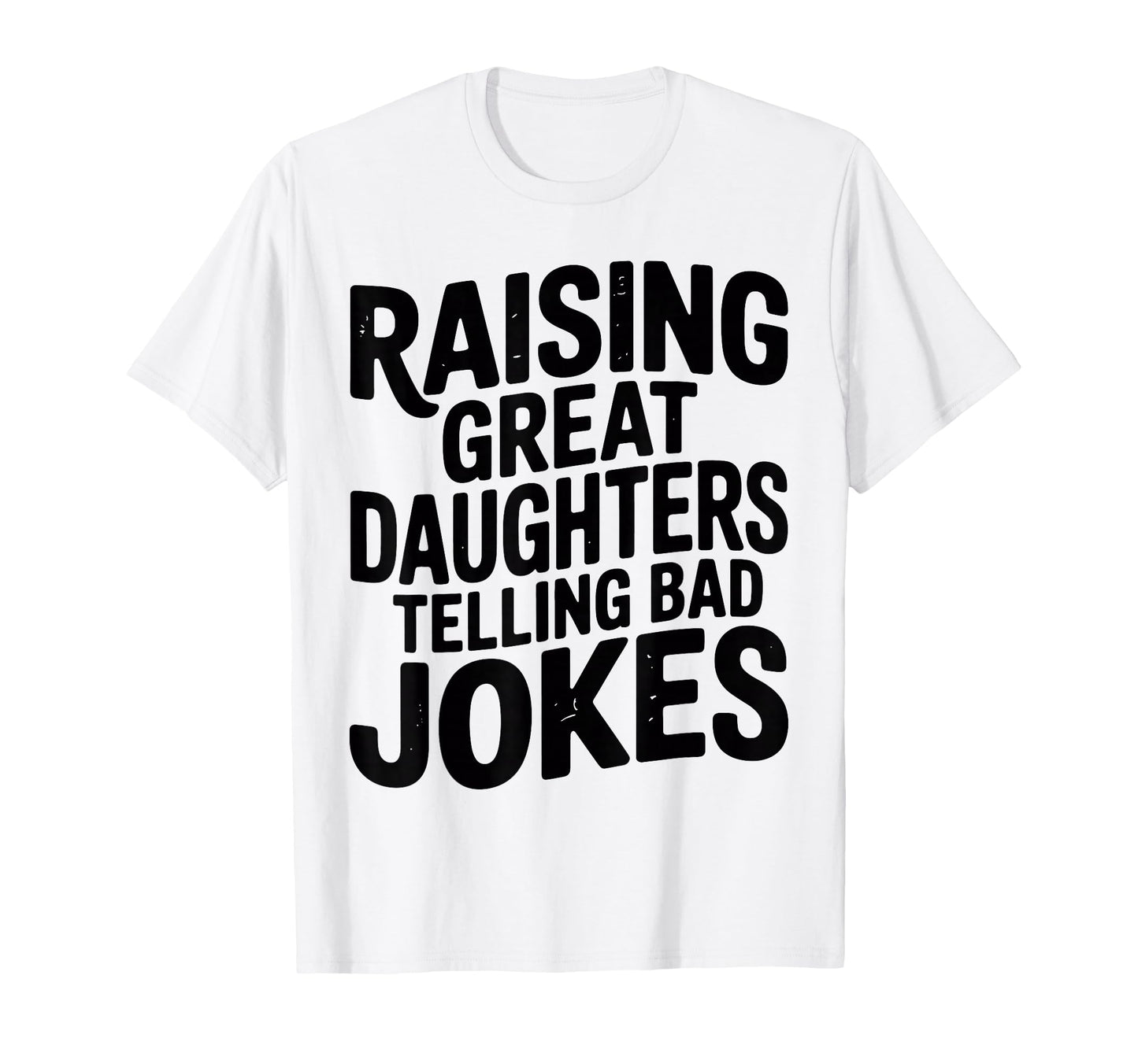 Raising Great Daughters Telling T-Shirt - Casual Everyday Wear Men Women - T-Shirt, Sweatshirt, Hoodie