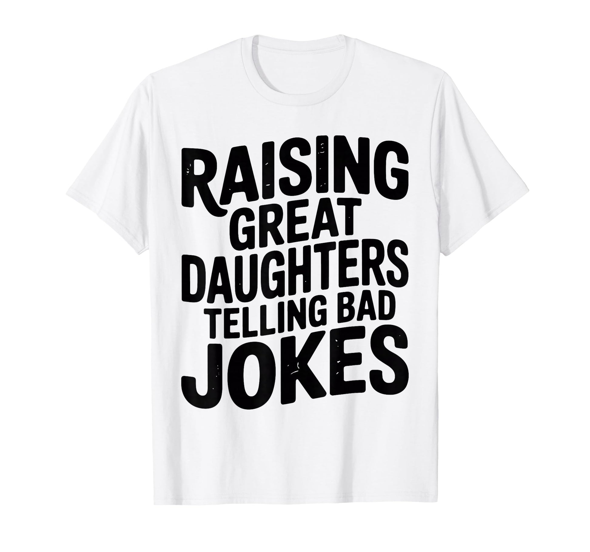 Raising Great Daughters Telling T-Shirt - Casual Everyday Wear Men Women - T-Shirt, Sweatshirt, Hoodie