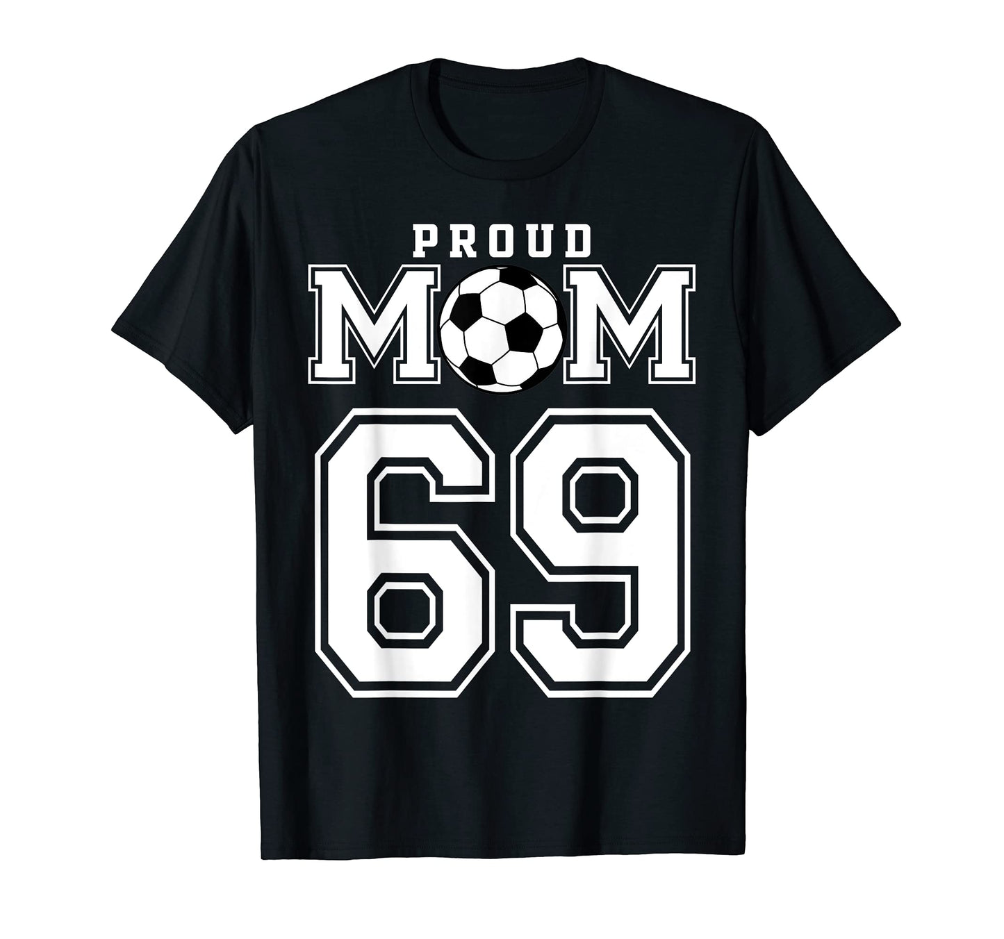 Number 69 Custom Proud Soccer Futbol Mom T-Shirt - Streetwear Style Unisex - T-Shirt, Sweatshirt, Hoodie