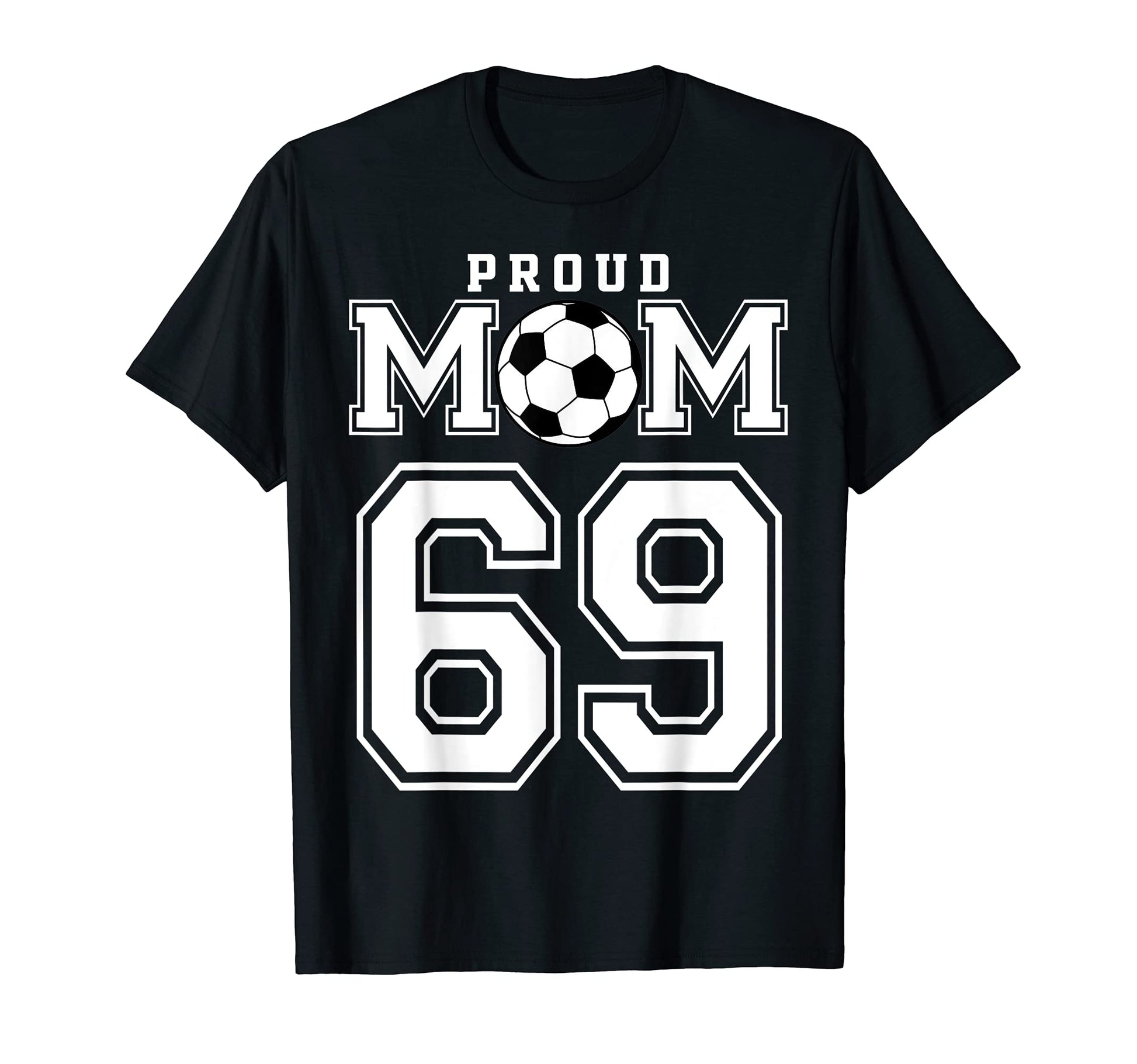 Number 69 Custom Proud Soccer Futbol Mom T-Shirt - Streetwear Style Unisex - T-Shirt, Sweatshirt, Hoodie