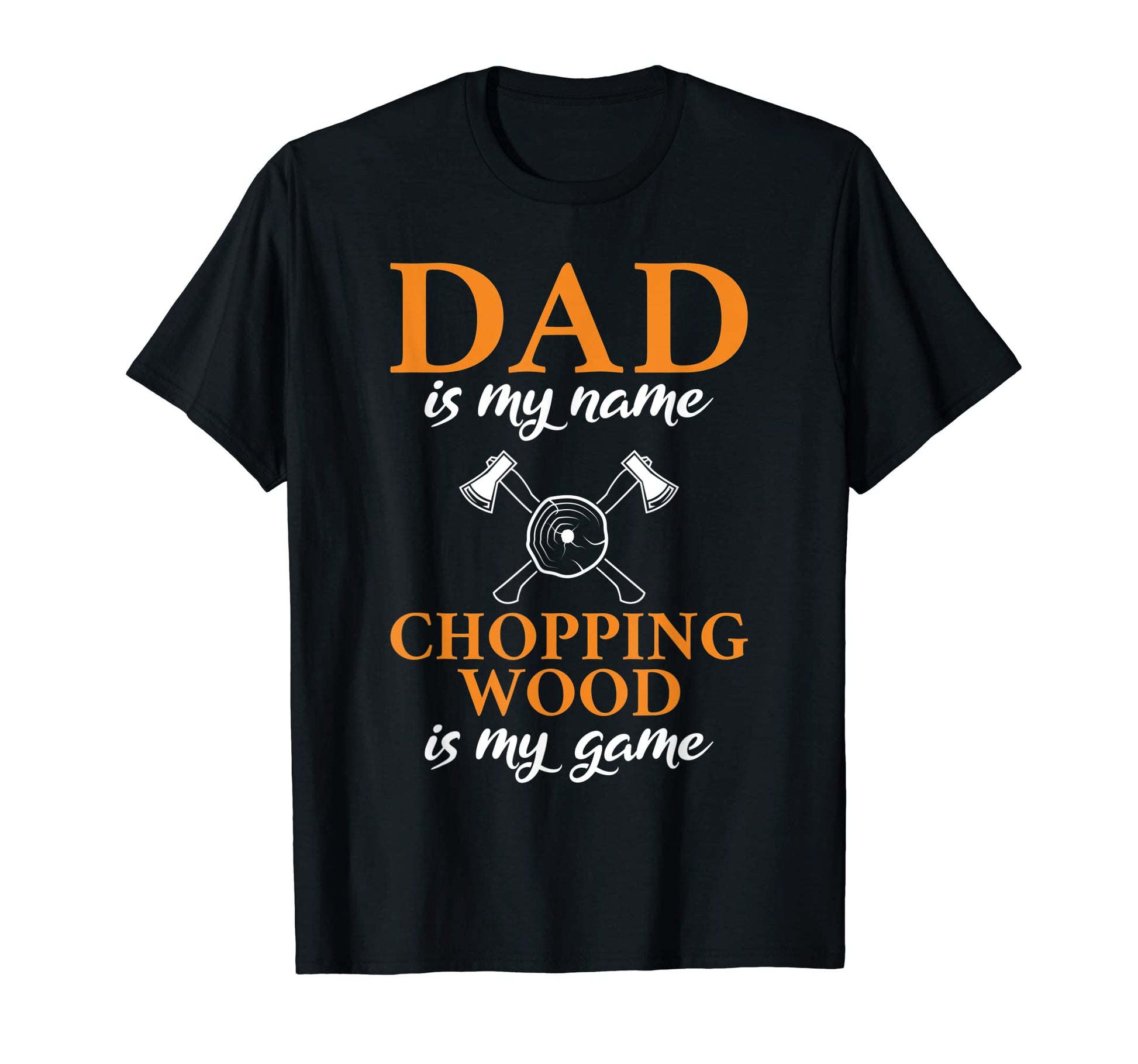 Dad Is My Name Chopping Woods Is My T-Shirt - Streetwear Style for Adults - T-Shirt, Sweatshirt, Hoodie