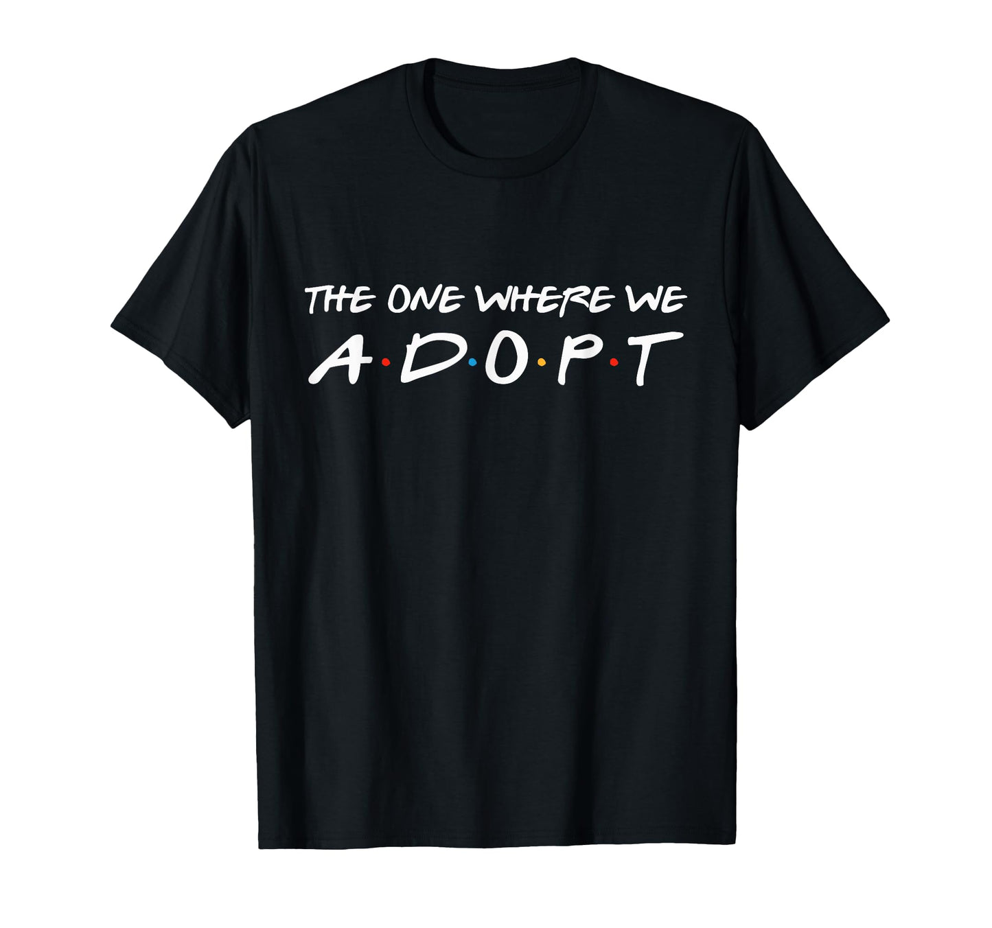 One Where We Adopt Parents T-Shirt - Fun Novelty Design for Adults - T-Shirt, Sweatshirt, Hoodie