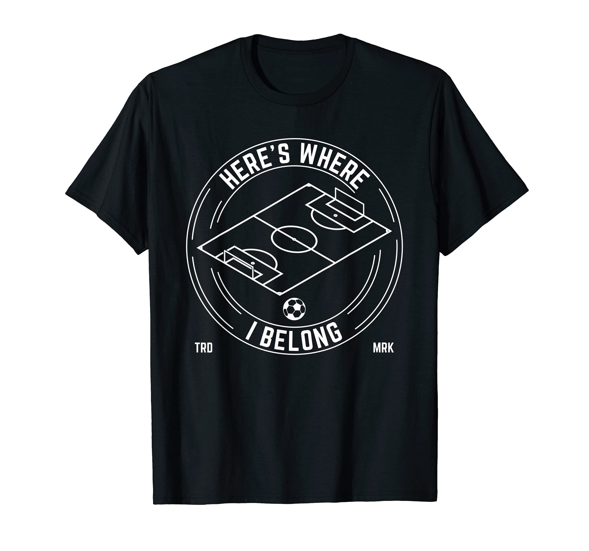 Heres Where I Belong Soccer Team Players T-Shirt - Graphic Print Men Women - T-Shirt, Sweatshirt, Hoodie