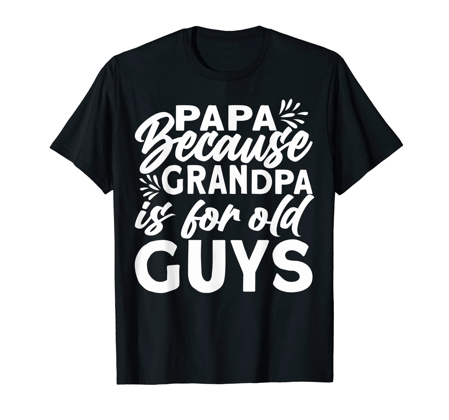 Papas Papa Because Grandpa Is Old Guys T-Shirt - Novelty Apparel Men Women - T-Shirt, Sweatshirt, Hoodie