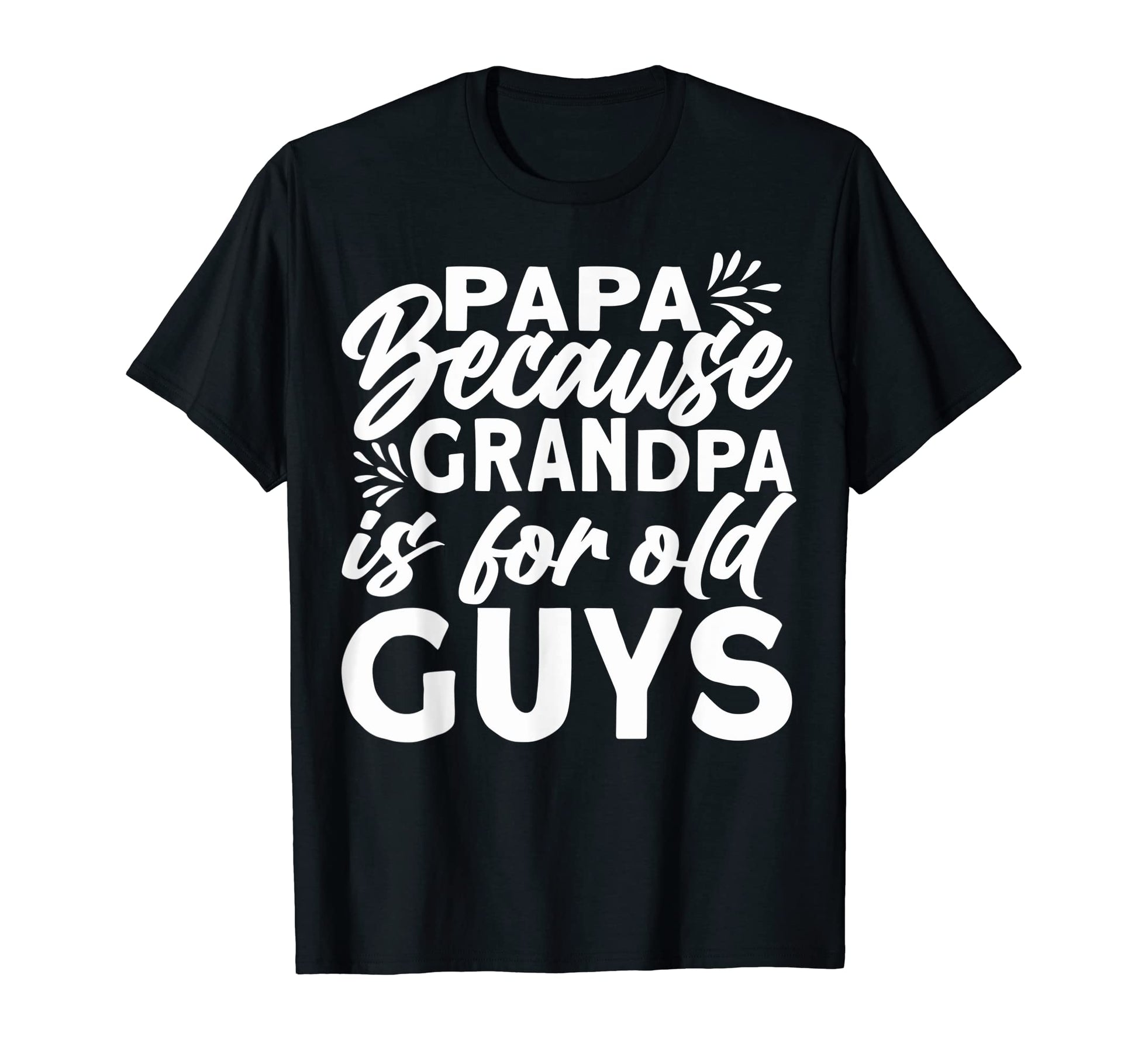 Papas Papa Because Grandpa Is Old Guys T-Shirt - Novelty Apparel Men Women - T-Shirt, Sweatshirt, Hoodie